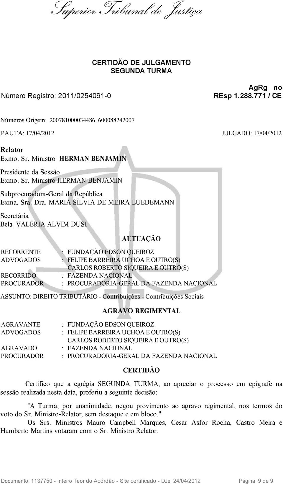 VALÉRIA ALVIM DUSI AUTUAÇÃO RECORRENTE : FUNDAÇÃO EDSON QUEIROZ ADVOGADOS : FELIPE BARREIRA UCHOA E OUTRO(S) CARLOS ROBERTO SIQUEIRA E OUTRO(S) RECORRIDO : FAZENDA NACIONAL PROCURADOR :