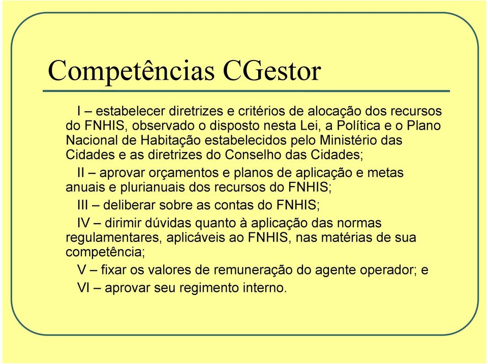 e metas anuais e plurianuais dos recursos do FNHIS; III deliberar sobre as contas do FNHIS; IV dirimir dúvidas quanto à aplicação das normas
