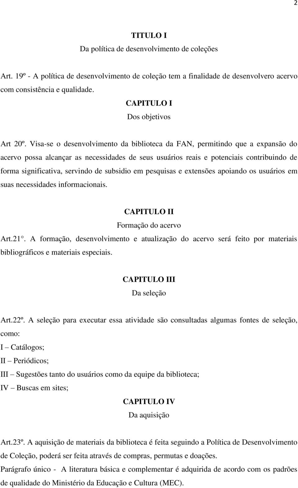 Visa-se o desenvolvimento da biblioteca da FAN, permitindo que a expansão do acervo possa alcançar as necessidades de seus usuários reais e potenciais contribuindo de forma significativa, servindo de