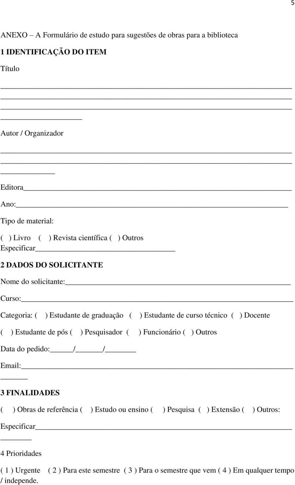 ( ) Docente ( ) Estudante de pós ( ) Pesquisador ( ) Funcionário ( ) Outros Data do pedido: / / Email: 3 FINALIDADES ( ) Obras de referência ( ) Estudo ou ensino ( )