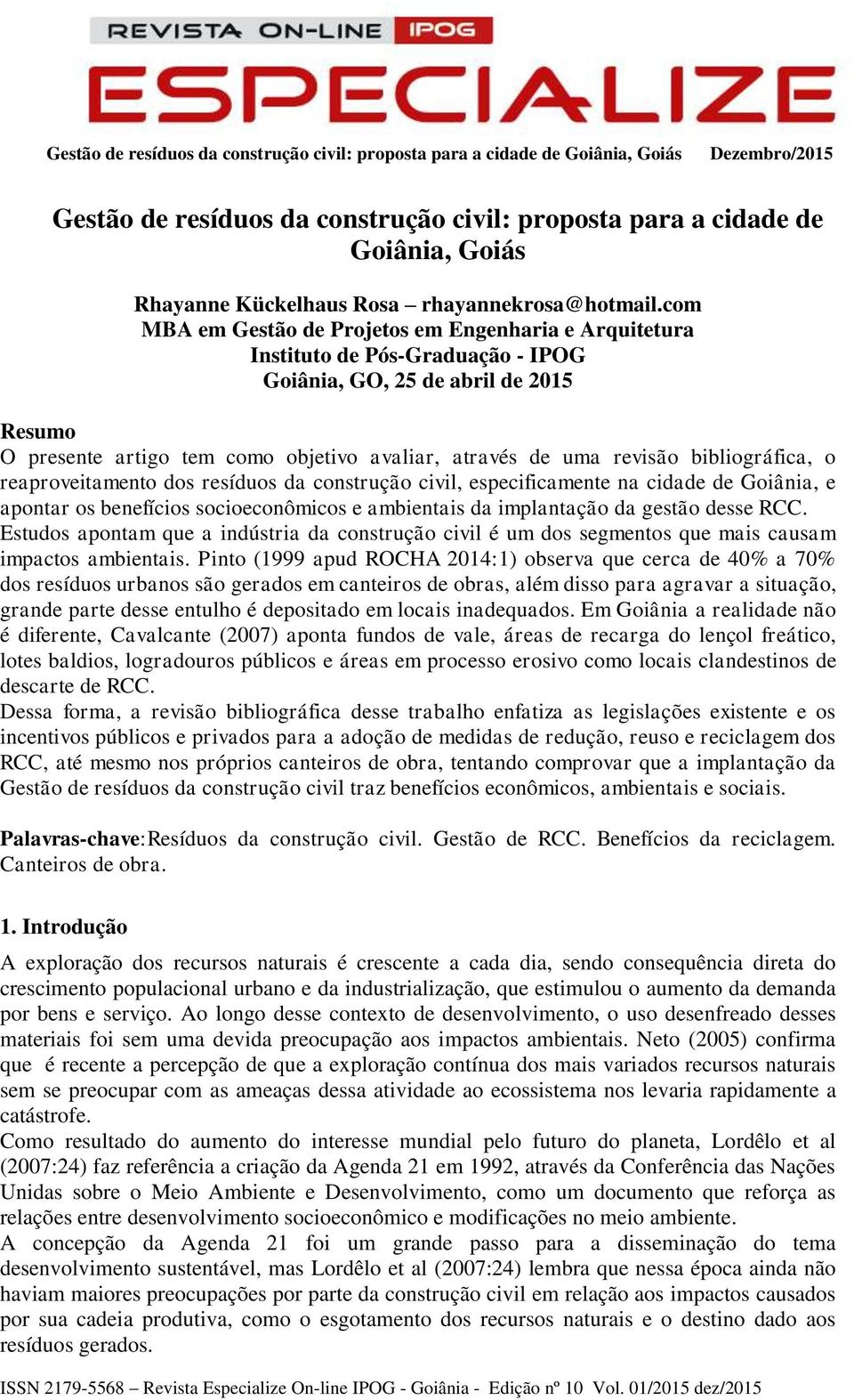 bibliográfica, o reaproveitamento dos resíduos da construção civil, especificamente na cidade de Goiânia, e apontar os benefícios socioeconômicos e ambientais da implantação da gestão desse RCC.