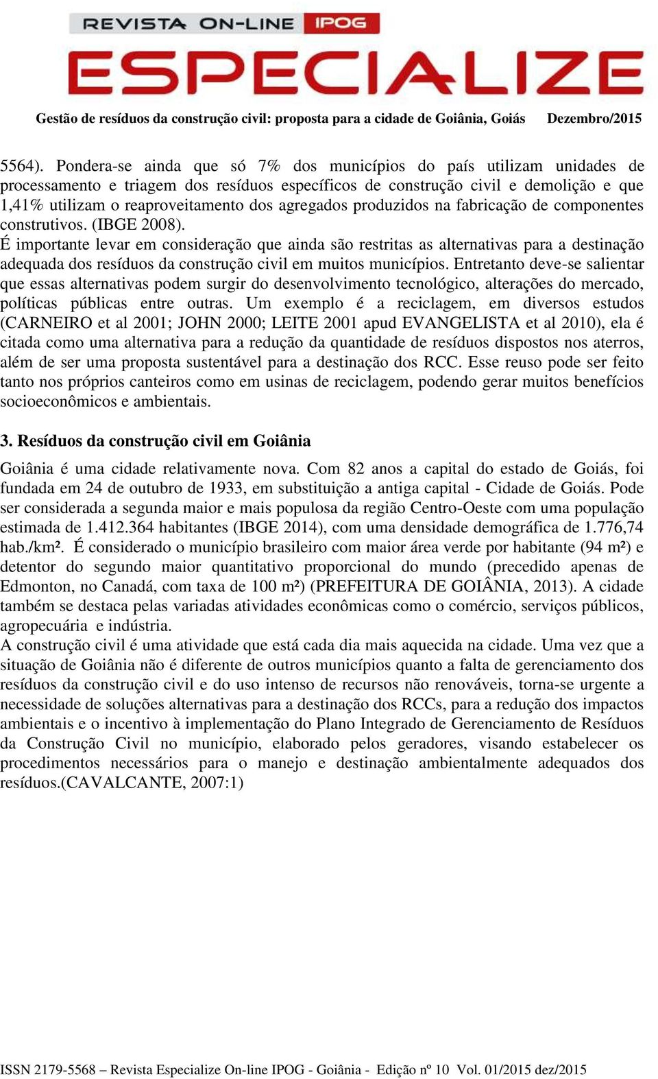 agregados produzidos na fabricação de componentes construtivos. (IBGE 2008).