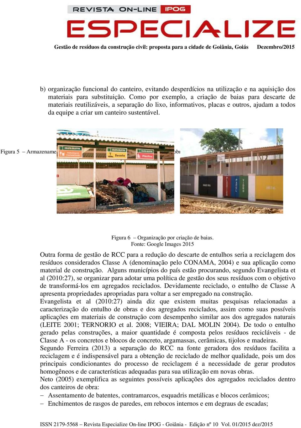 Figura 5 Armazenamento de materiais em almoxarifados nos canteiros de obras. Fonte: Google Images 2015 Figura 6 Organização por criação de baias.