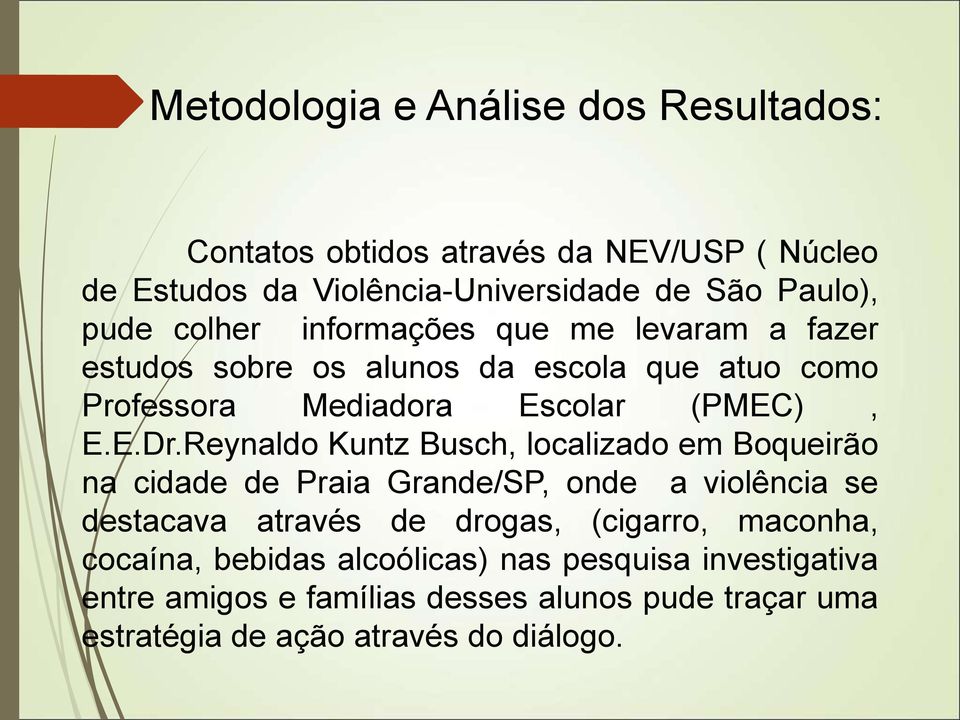 Reynaldo Kuntz Busch, localizado em Boqueirão na cidade de Praia Grande/SP, onde a violência se destacava através de drogas, (cigarro,