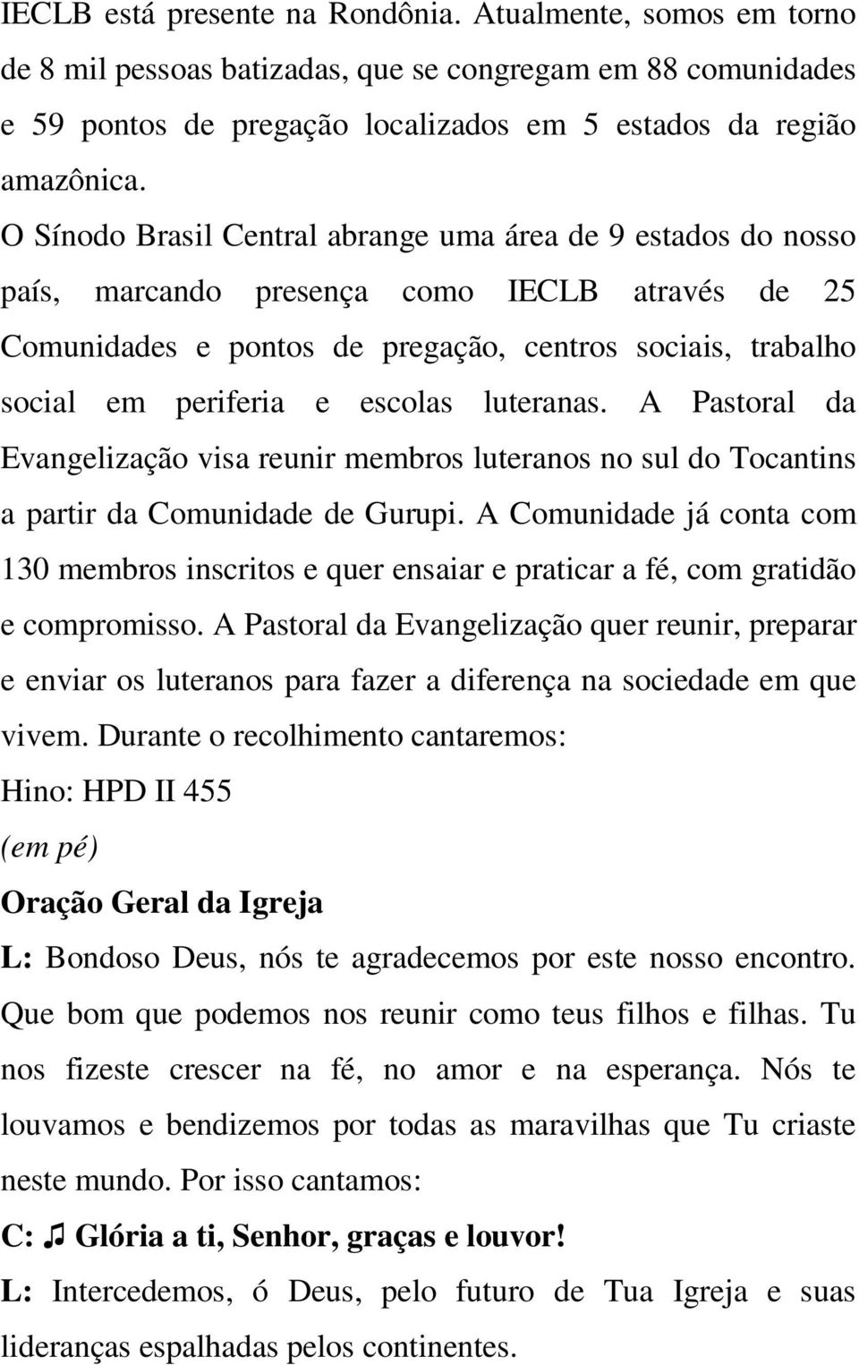 escolas luteranas. A Pastoral da Evangelização visa reunir membros luteranos no sul do Tocantins a partir da Comunidade de Gurupi.