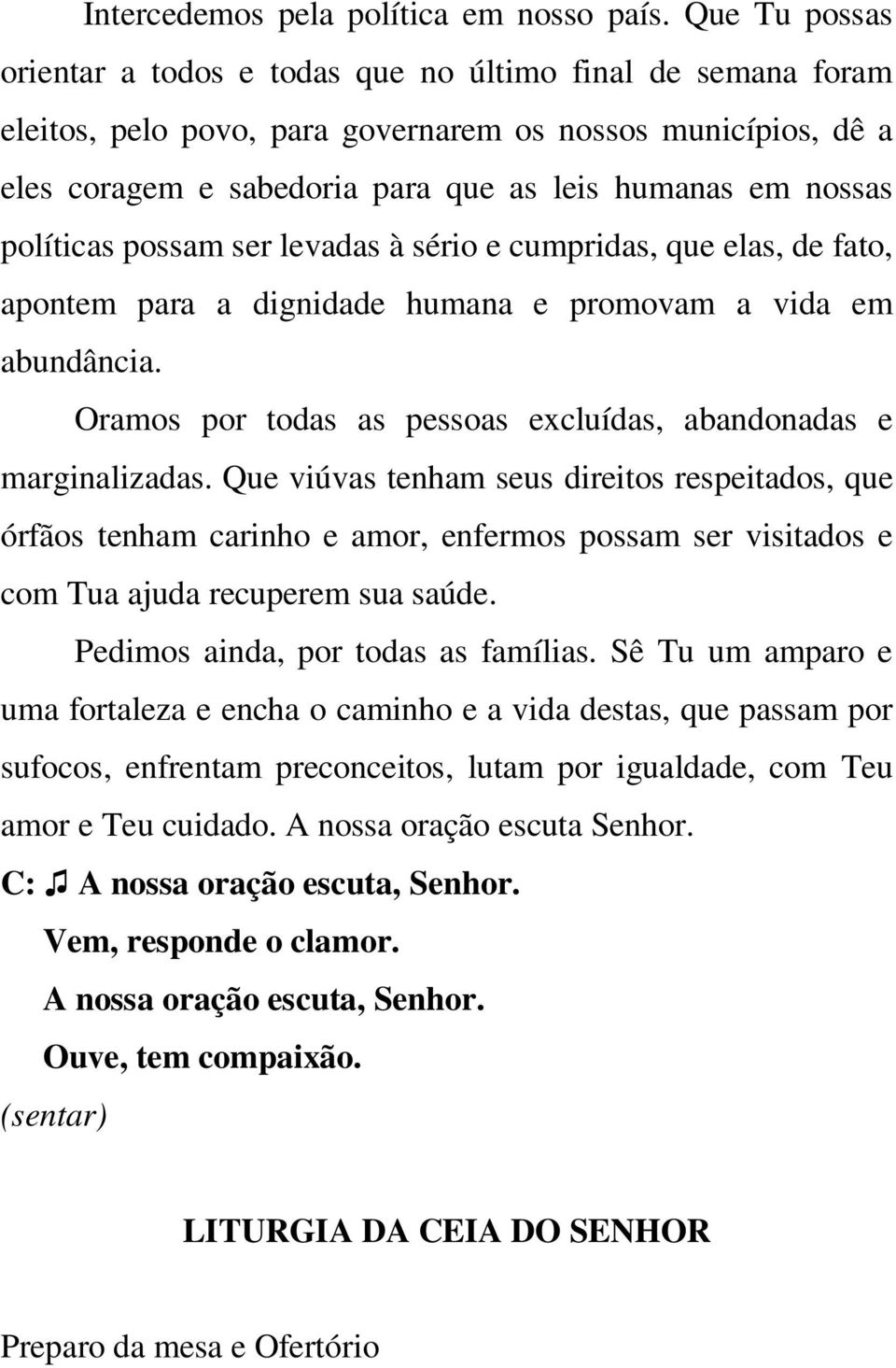 políticas possam ser levadas à sério e cumpridas, que elas, de fato, apontem para a dignidade humana e promovam a vida em abundância.