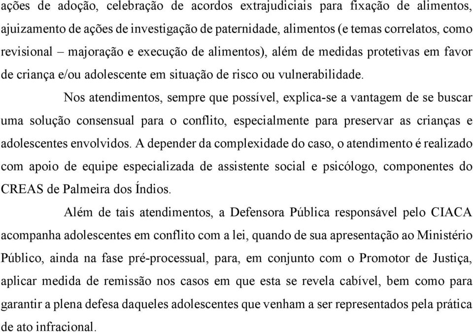 Nos atendimentos, sempre que possível, explica-se a vantagem de se buscar uma solução consensual para o conflito, especialmente para preservar as crianças e adolescentes envolvidos.