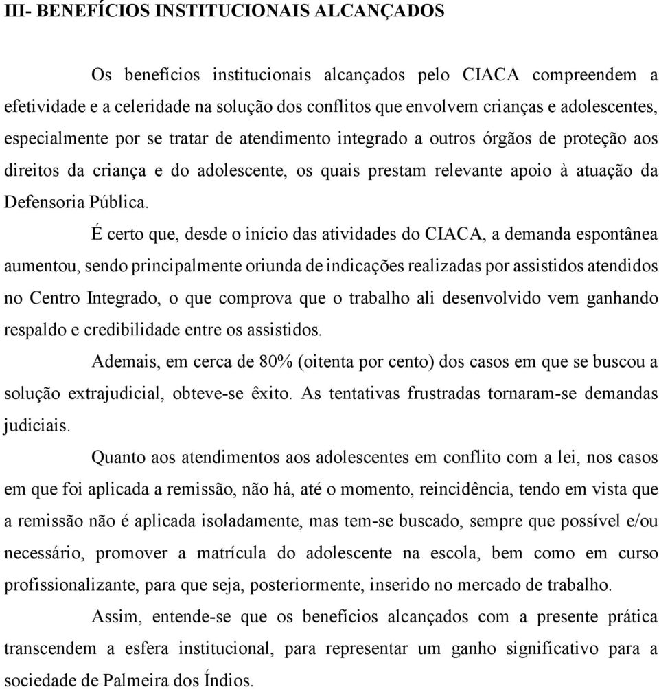 É certo que, desde o início das atividades do CIACA, a demanda espontânea aumentou, sendo principalmente oriunda de indicações realizadas por assistidos atendidos no Centro Integrado, o que comprova