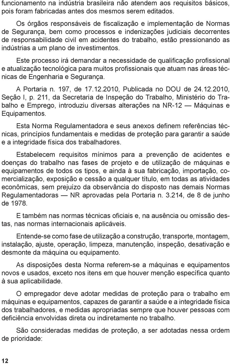 pressionando as indústrias a um plano de investimentos.