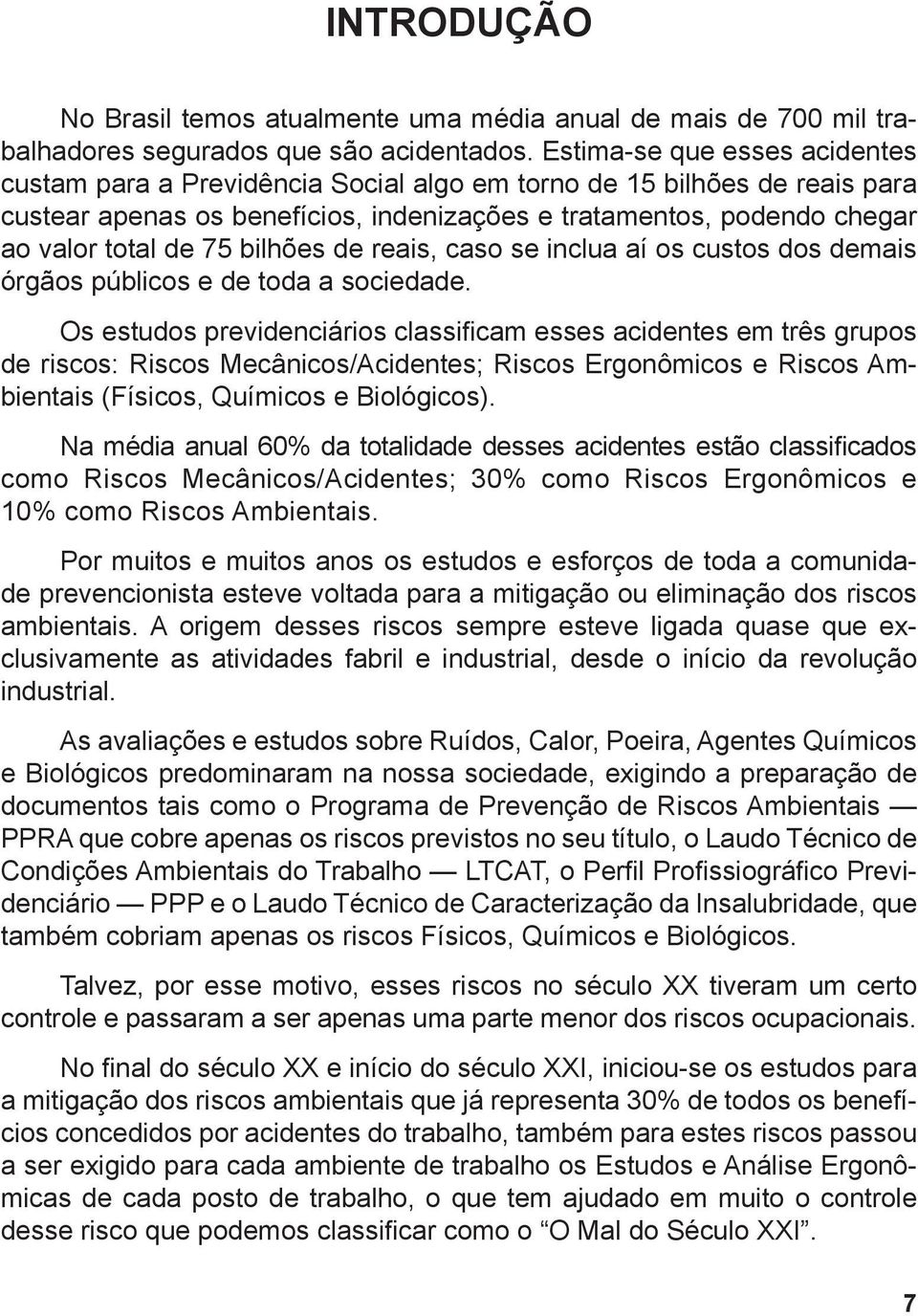 bilhões de reais, caso se inclua aí os custos dos demais órgãos públicos e de toda a sociedade.