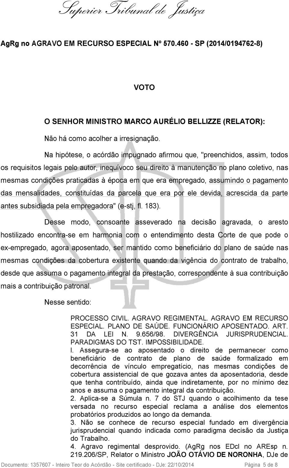 época em que era empregado, assumindo o pagamento das mensalidades, constituídas da parcela que era por ele devida, acrescida da parte antes subsidiada pela empregadora" (e-stj, fl. 183).