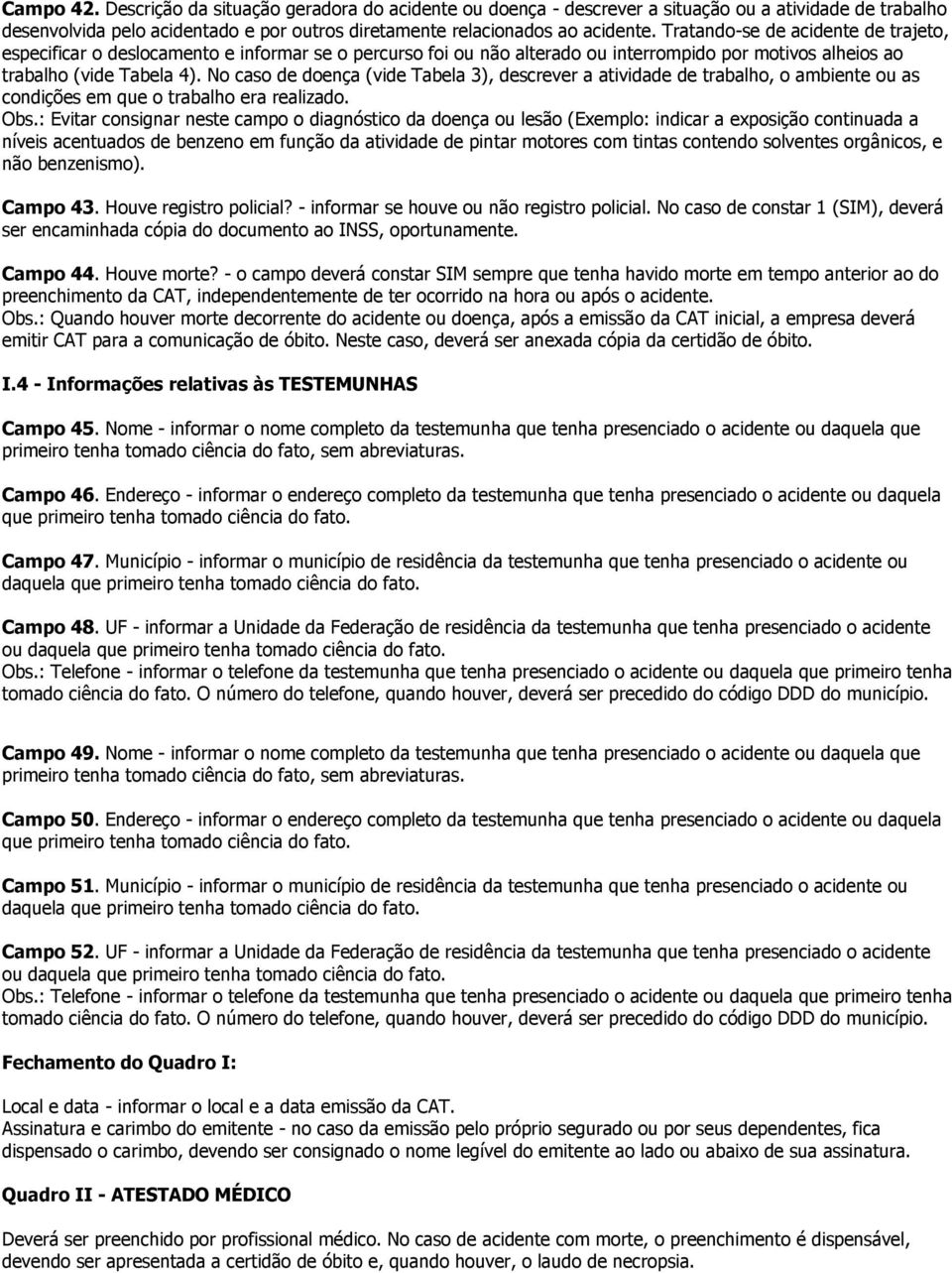 No caso de doença (vide Tabela 3), descrever a atividade de trabalho, o ambiente ou as condições em que o trabalho era realizado. Obs.