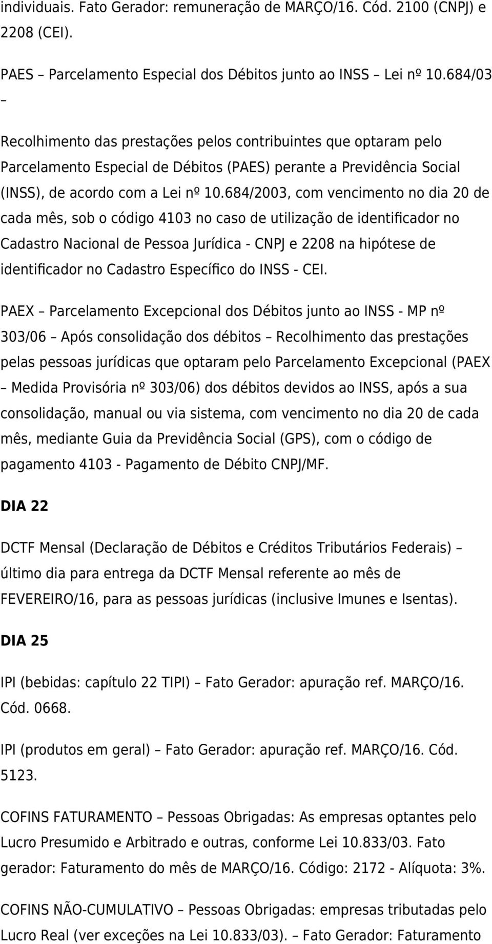 684/2003, com vencimento no dia 20 de cada mês, sob o código 4103 no caso de utilização de identificador no Cadastro Nacional de Pessoa Jurídica - CNPJ e 2208 na hipótese de identificador no Cadastro