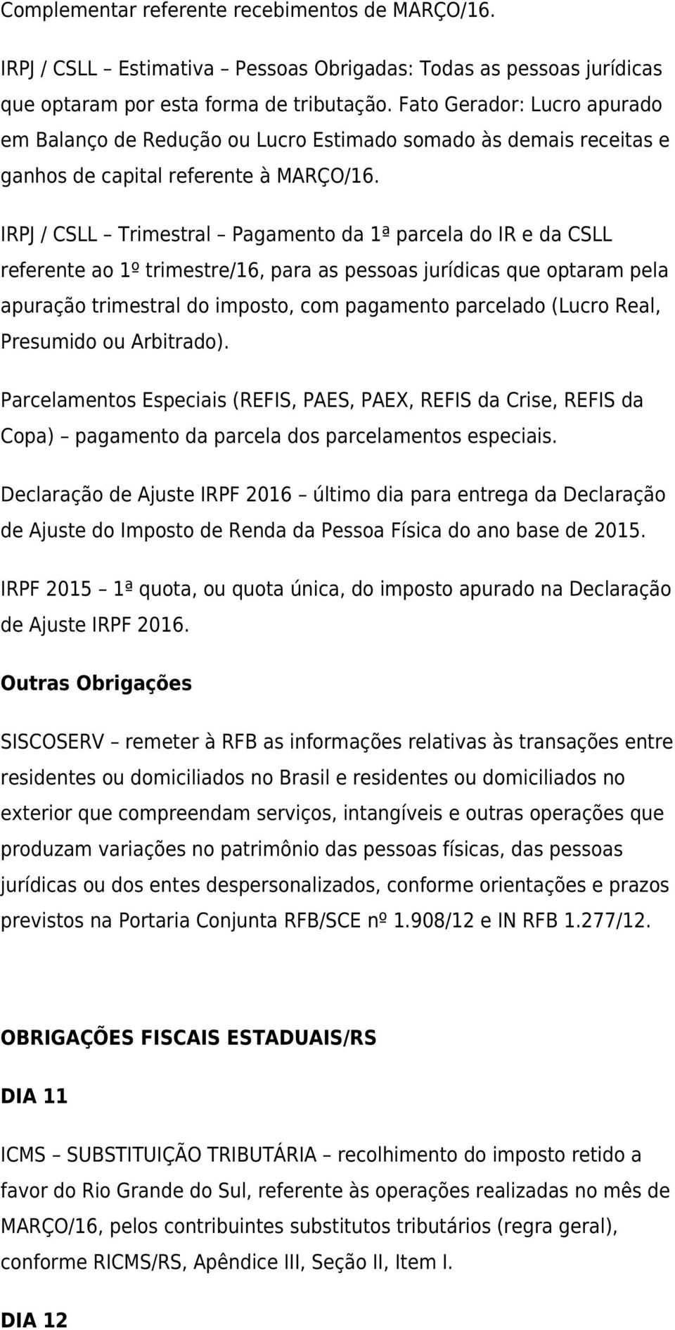 IRPJ / CSLL Trimestral Pagamento da 1ª parcela do IR e da CSLL referente ao 1º trimestre/16, para as pessoas jurídicas que optaram pela apuração trimestral do imposto, com pagamento parcelado (Lucro