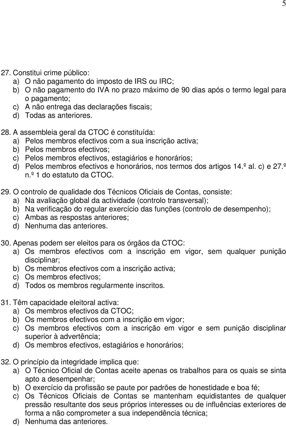 A assembleia geral da CTOC é constituída: a) Pelos membros efectivos com a sua inscrição activa; b) Pelos membros efectivos; c) Pelos membros efectivos, estagiários e honorários; d) Pelos membros