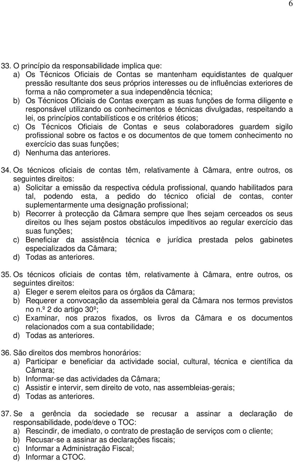 divulgadas, respeitando a lei, os princípios contabilísticos e os critérios éticos; c) Os Técnicos Oficiais de Contas e seus colaboradores guardem sigilo profissional sobre os factos e os documentos