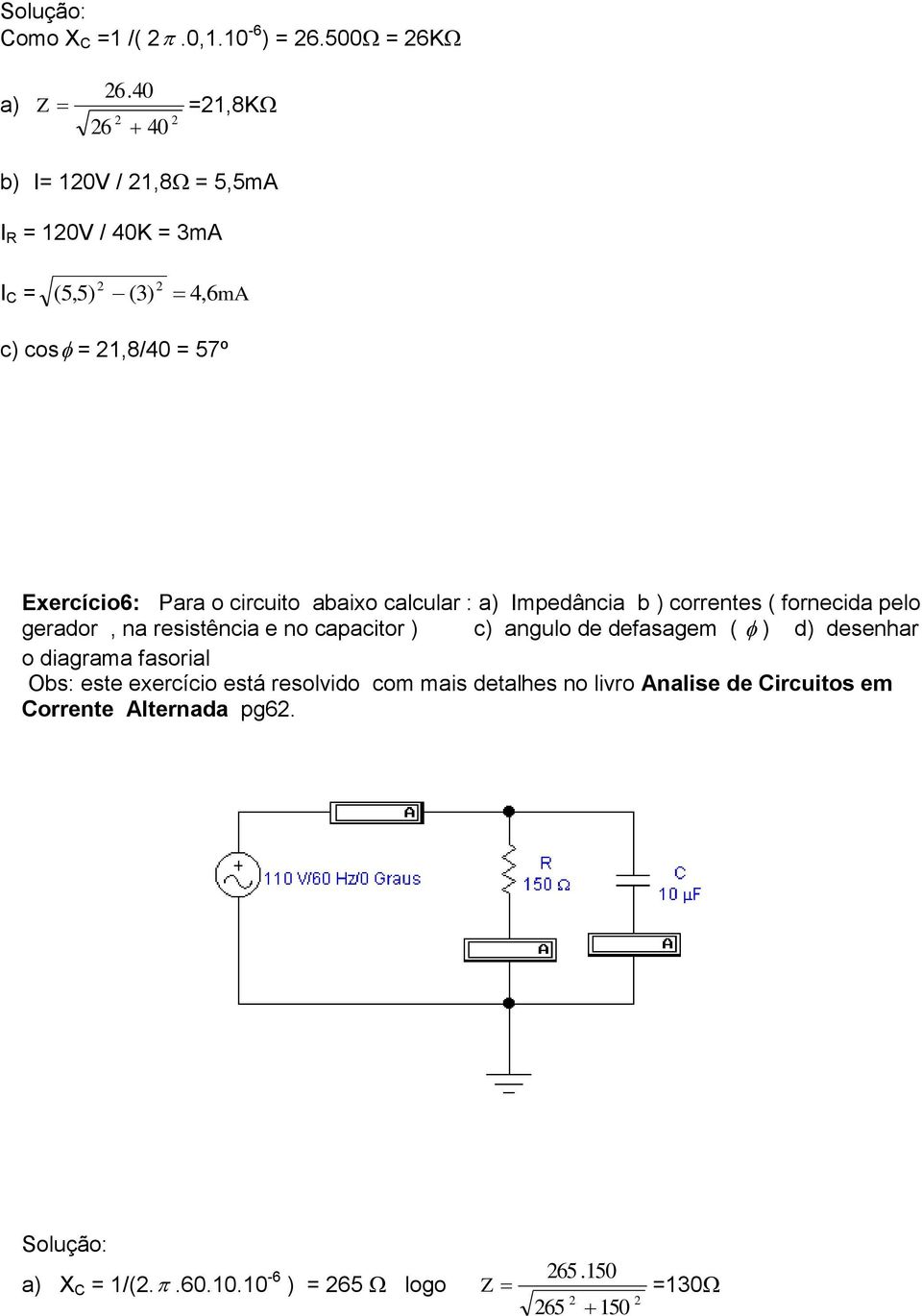 abaixo calcular : a) mpedância b ) correntes ( fornecida pelo gerador, na resistência e no capacitor ) c) angulo de defasagem ( )