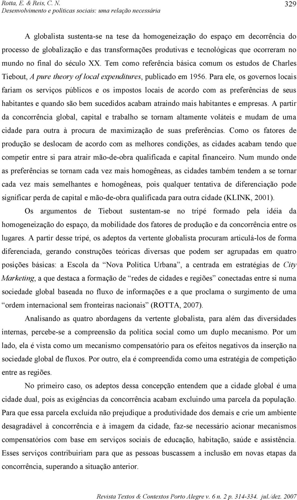 Para ele, os governos locais fariam os serviços públicos e os impostos locais de acordo com as preferências de seus habitantes e quando são bem sucedidos acabam atraindo mais habitantes e empresas.