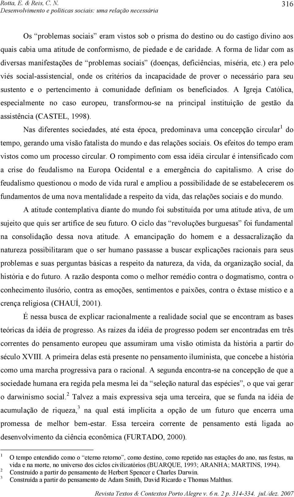 ) era pelo viés social-assistencial, onde os critérios da incapacidade de prover o necessário para seu sustento e o pertencimento à comunidade definiam os beneficiados.