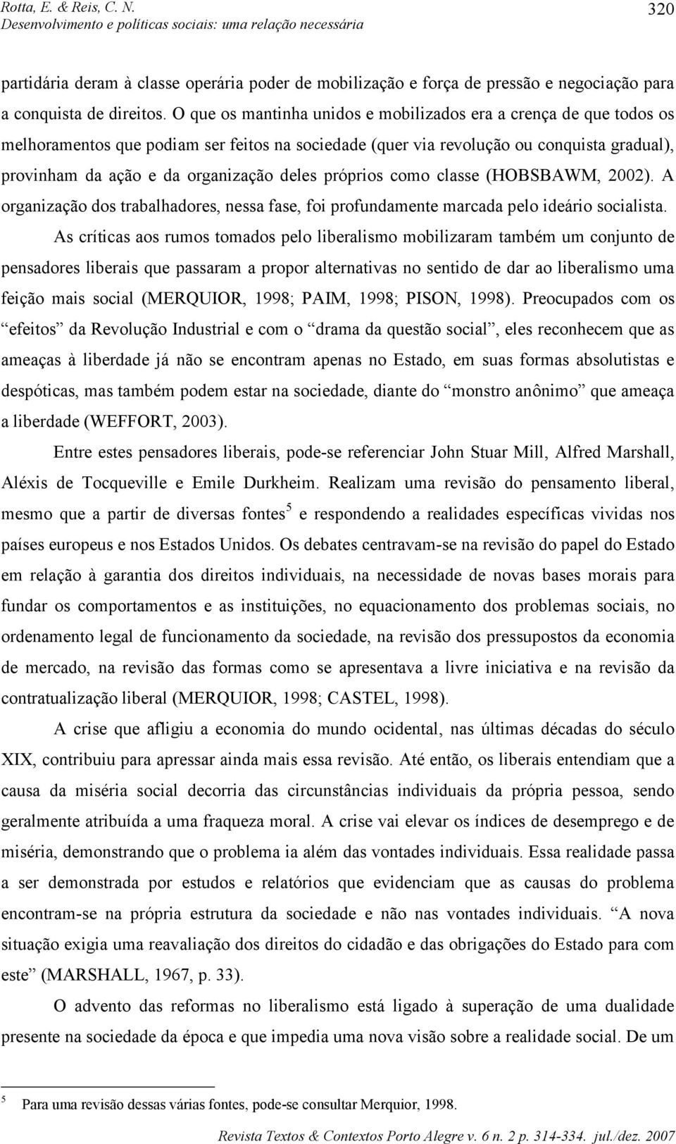 deles próprios como classe (HOBSBAWM, 2002). A organização dos trabalhadores, nessa fase, foi profundamente marcada pelo ideário socialista.