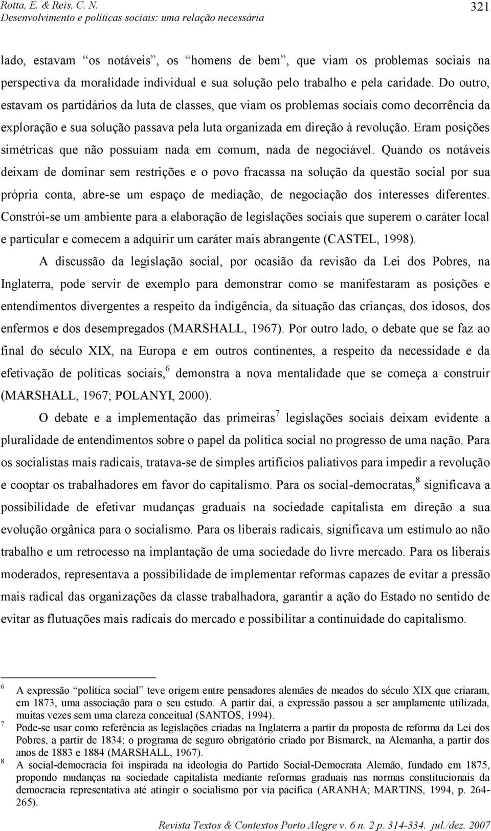 Eram posições simétricas que não possuíam nada em comum, nada de negociável.