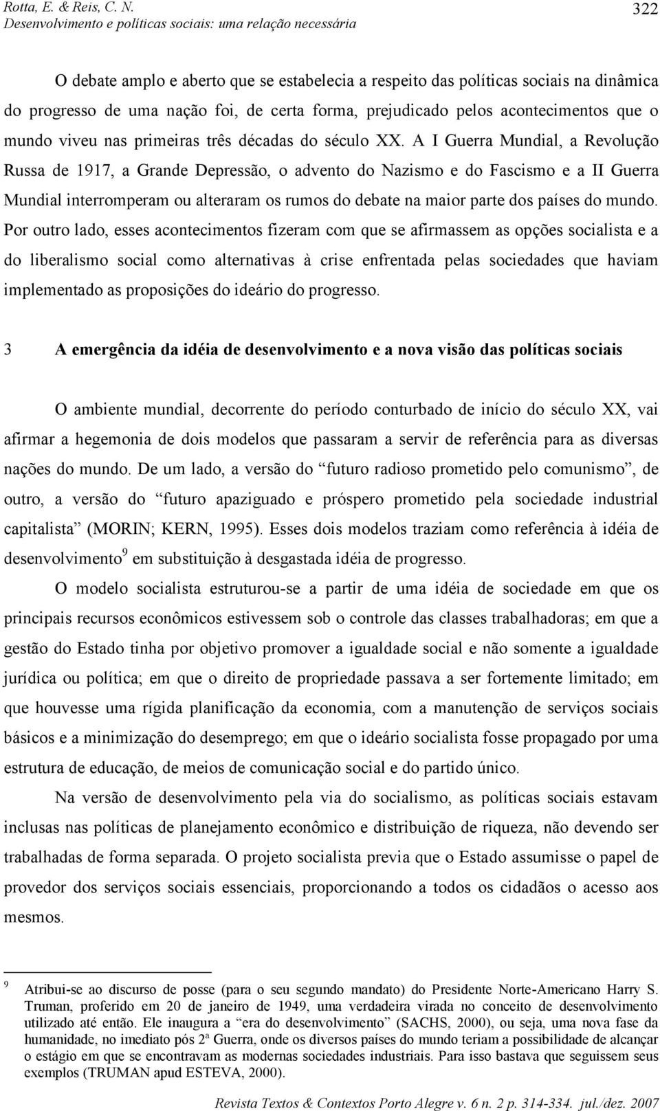 A I Guerra Mundial, a Revolução Russa de 1917, a Grande Depressão, o advento do Nazismo e do Fascismo e a II Guerra Mundial interromperam ou alteraram os rumos do debate na maior parte dos países do