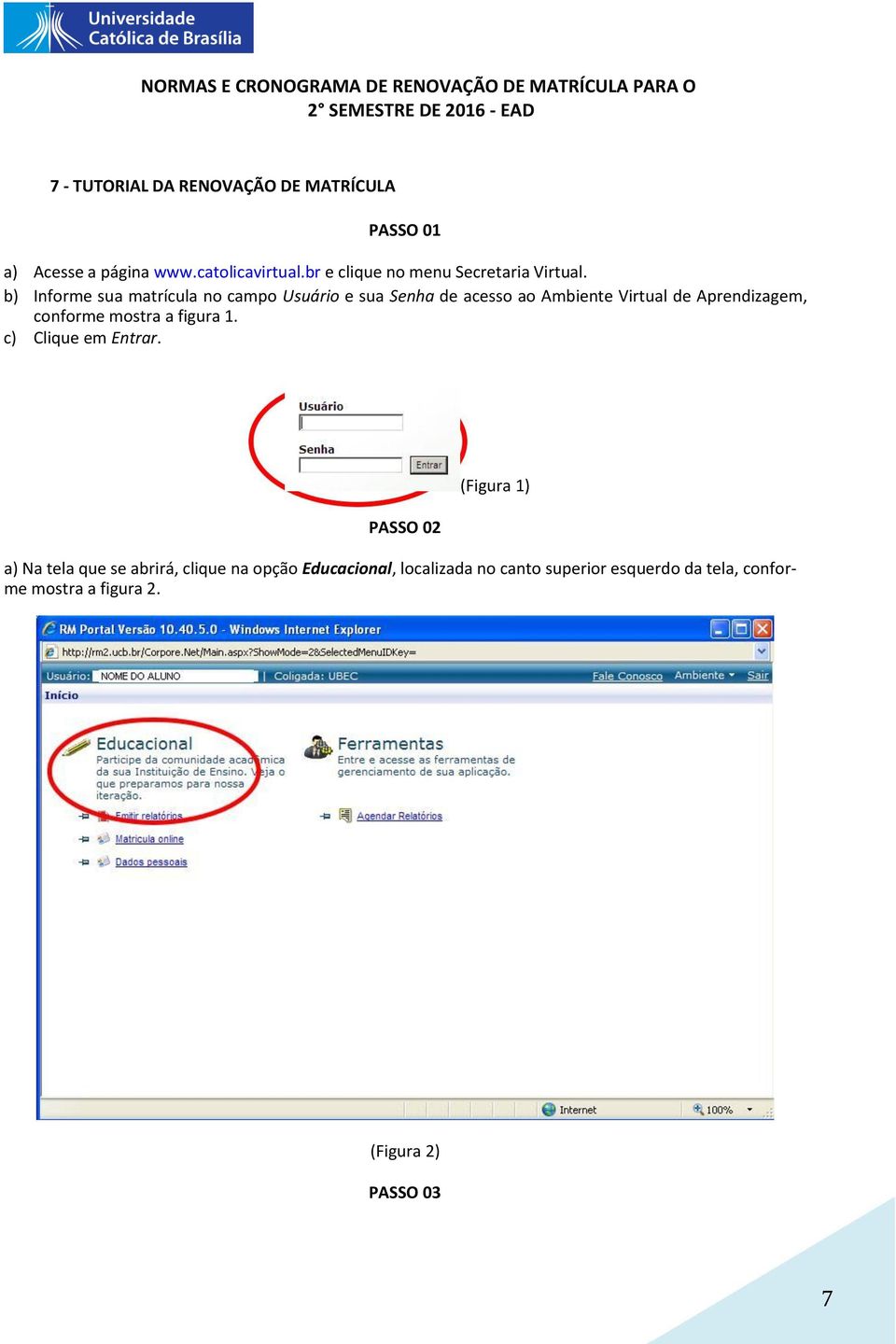 b) Informe sua matrícula no campo Usuário e sua Senha de acesso ao Ambiente Virtual de Aprendizagem, conforme