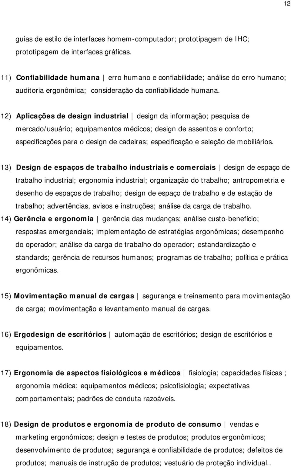 12) Aplicações de design industrial design da informação; pesquisa de mercado/usuário; equipamentos médicos; design de assentos e conforto; especificações para o design de cadeiras; especificação e