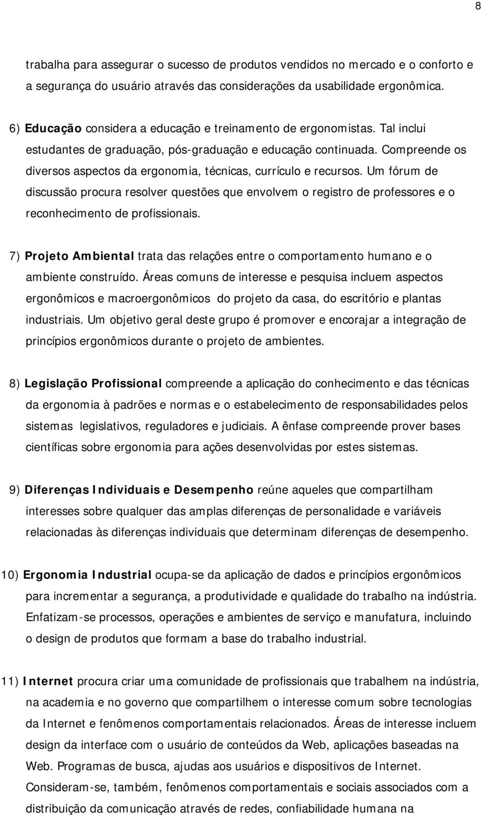 Compreende os diversos aspectos da ergonomia, técnicas, currículo e recursos.