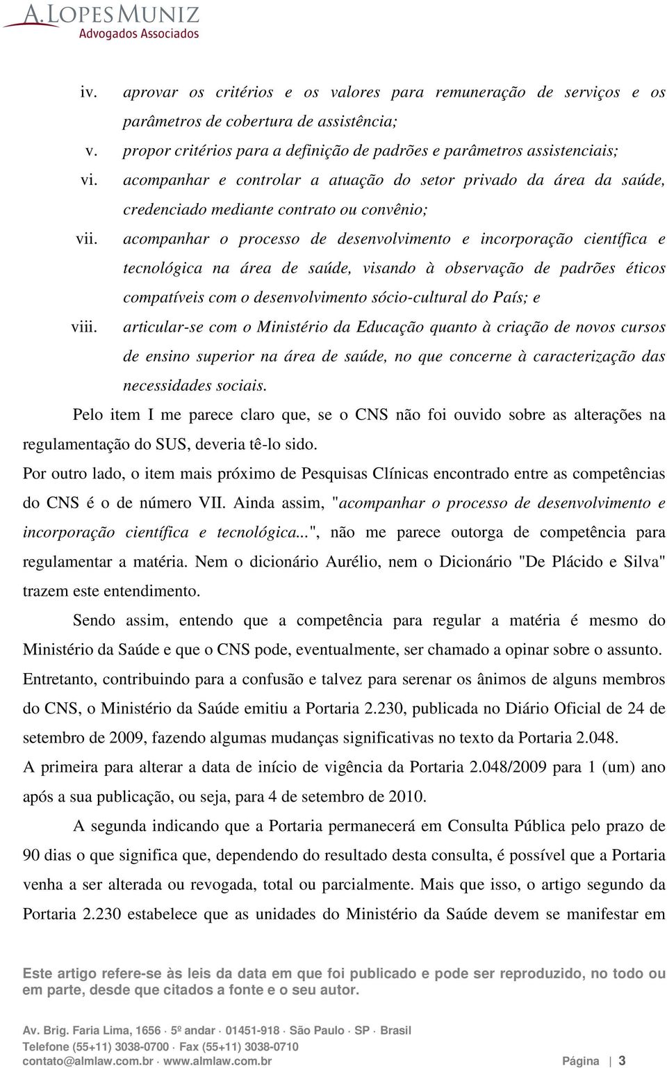 acompanhar o processo de desenvolvimento e incorporação científica e tecnológica na área de saúde, visando à observação de padrões éticos compatíveis com o desenvolvimento sócio-cultural do País; e