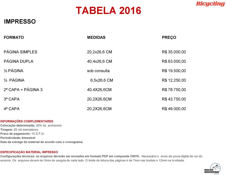 000,00 INFORMAÇÕES COMPLEMENTARES Colocação determinada: 20% de acréscimo Tiragem: 20 mil exemplares Prazo de pagamento: 15 D.F.Q.