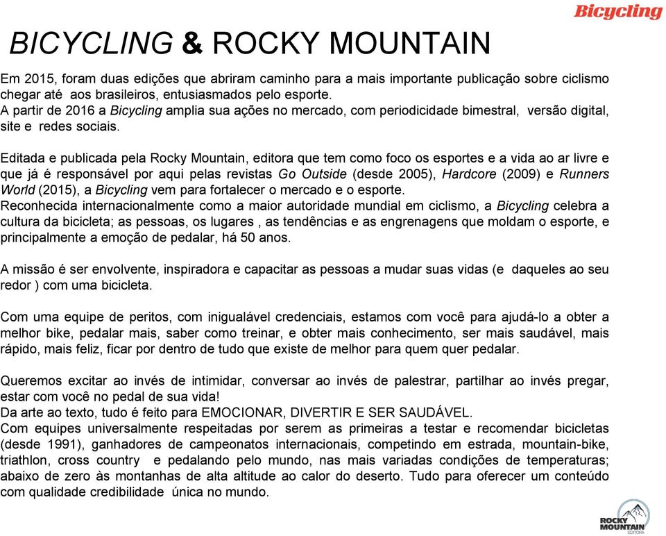 Editada e publicada pela Rocky Mountain, editora que tem como foco os esportes e a vida ao ar livre e que já é responsável por aqui pelas revistas Go Outside (desde 2005), Hardcore (2009) e Runners