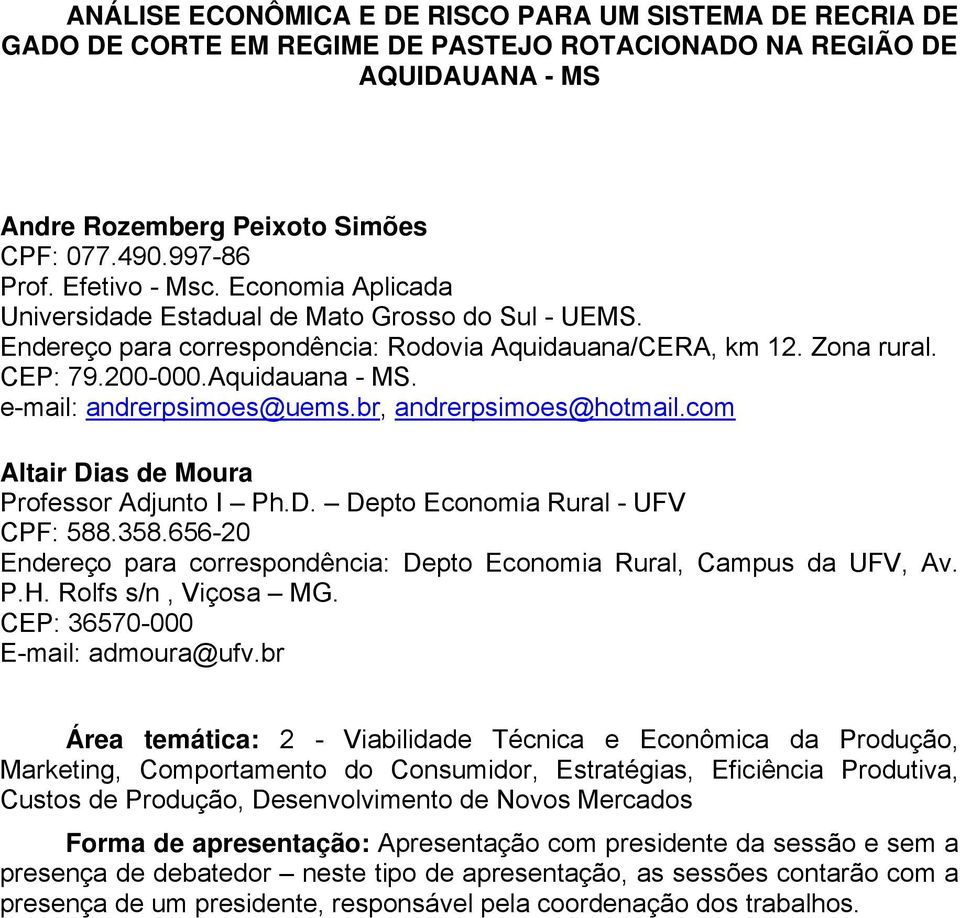 e-mail: andrerpsimoes@uems.br, andrerpsimoes@hotmail.com Altair Dias de Moura Professor Adjunto I Ph.D. Depto Economia Rural - UFV CPF: 588.358.