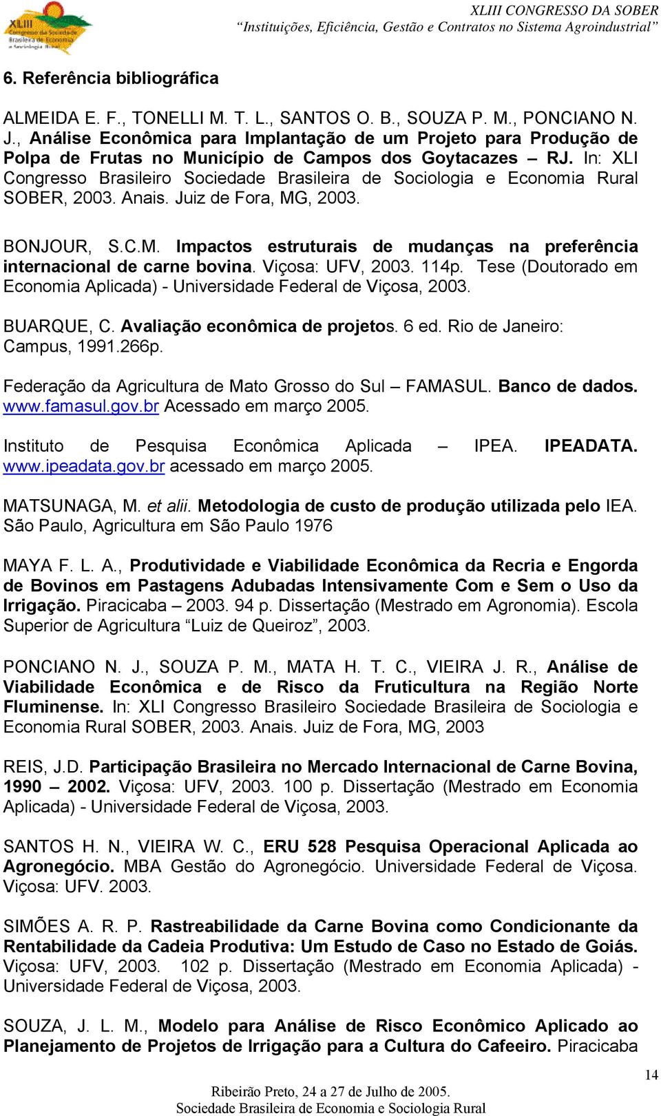 In: XLI Congresso Brasileiro Sociedade Brasileira de Sociologia e Economia Rural SOBER, 2003. Anais. Juiz de Fora, MG, 2003. BONJOUR, S.C.M. Impactos estruturais de mudanças na preferência internacional de carne bovina.