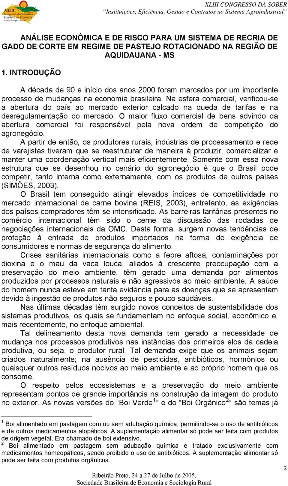 Na esfera comercial, verificou-se a abertura do país ao mercado exterior calcado na queda de tarifas e na desregulamentação do mercado.