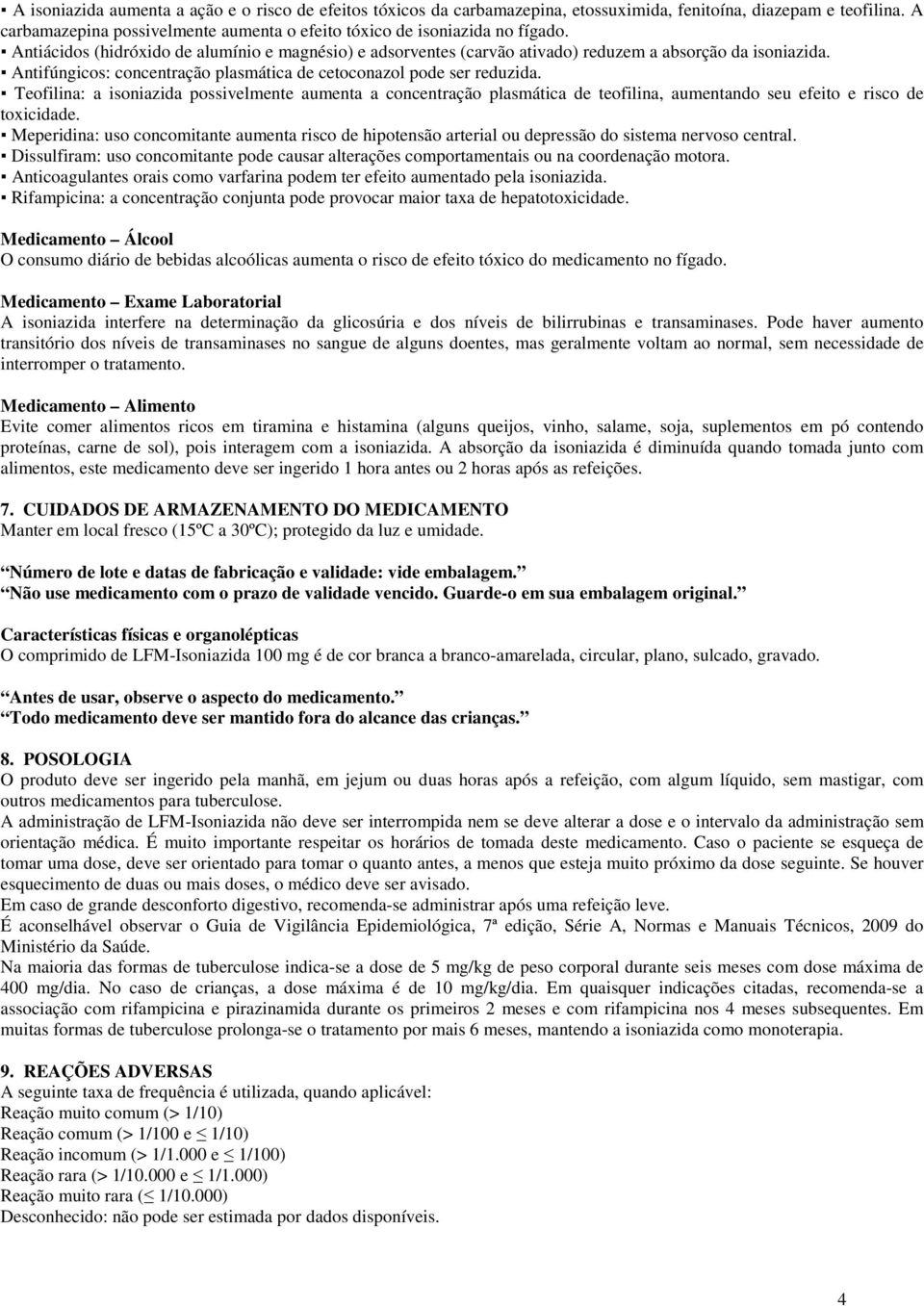 Teofilina: a isoniazida possivelmente aumenta a concentração plasmática de teofilina, aumentando seu efeito e risco de toxicidade.