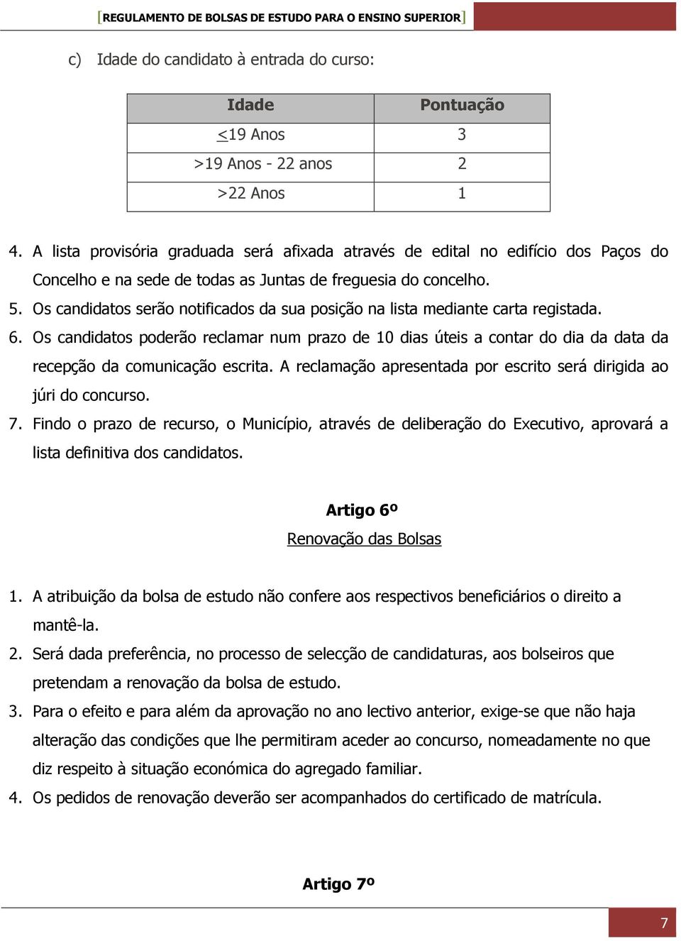 Os candidatos serão notificados da sua posição na lista mediante carta registada. 6.