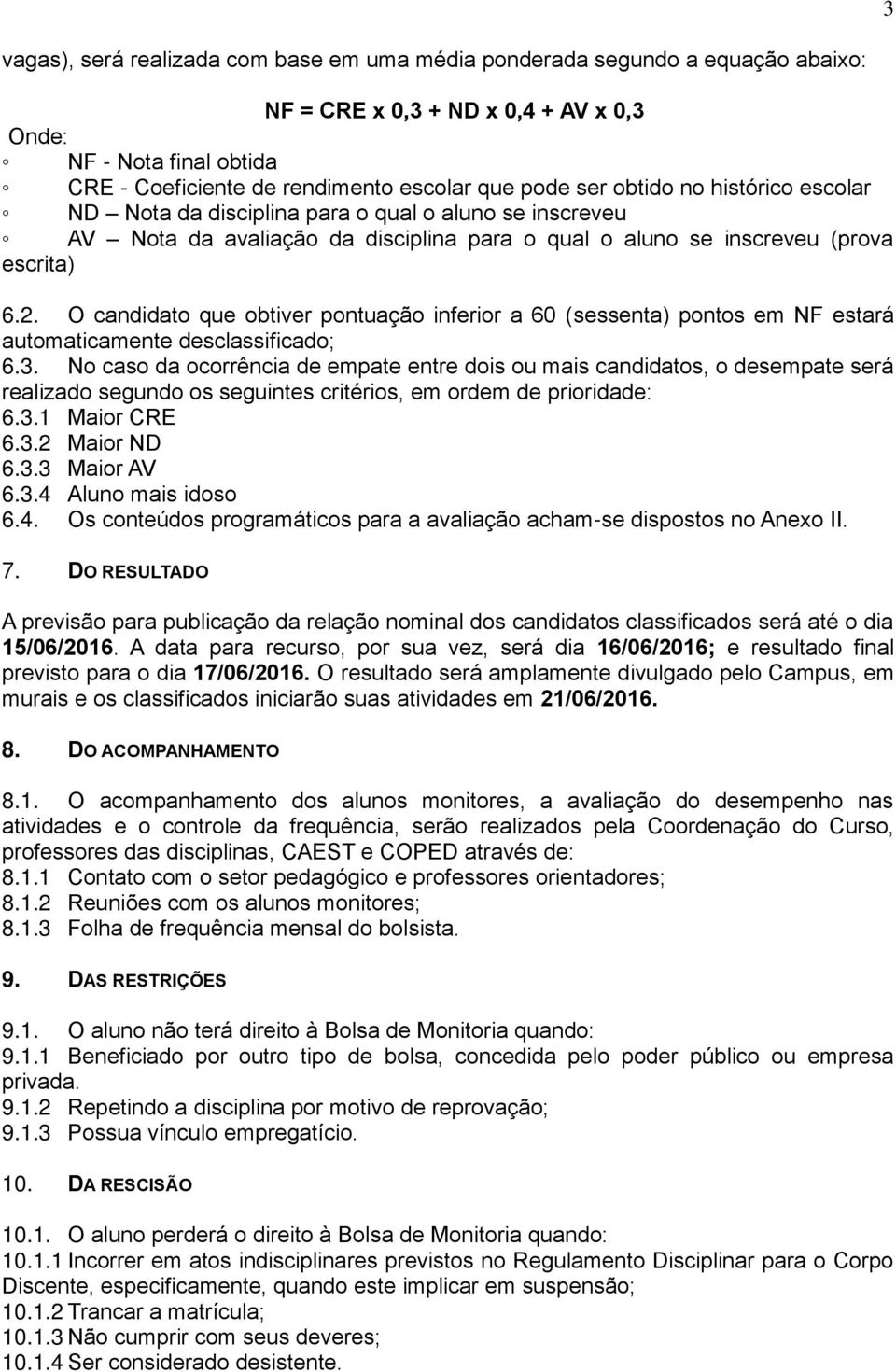 O candidato que obtiver pontuação inferior a 60 (sessenta) pontos em NF estará automaticamente desclassificado; 6.3.