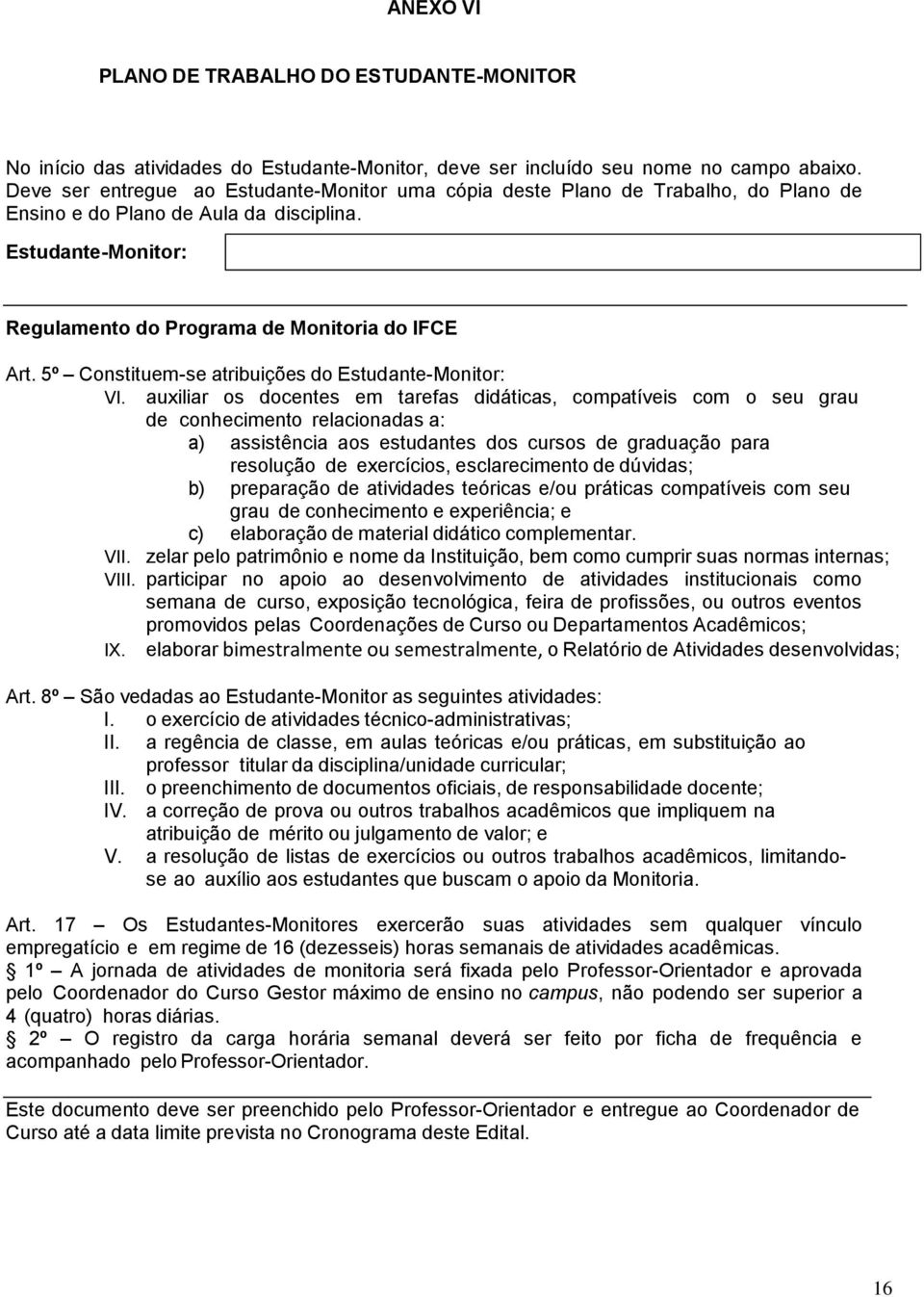 5º Constituem-se atribuições do Estudante-Monitor: VI.