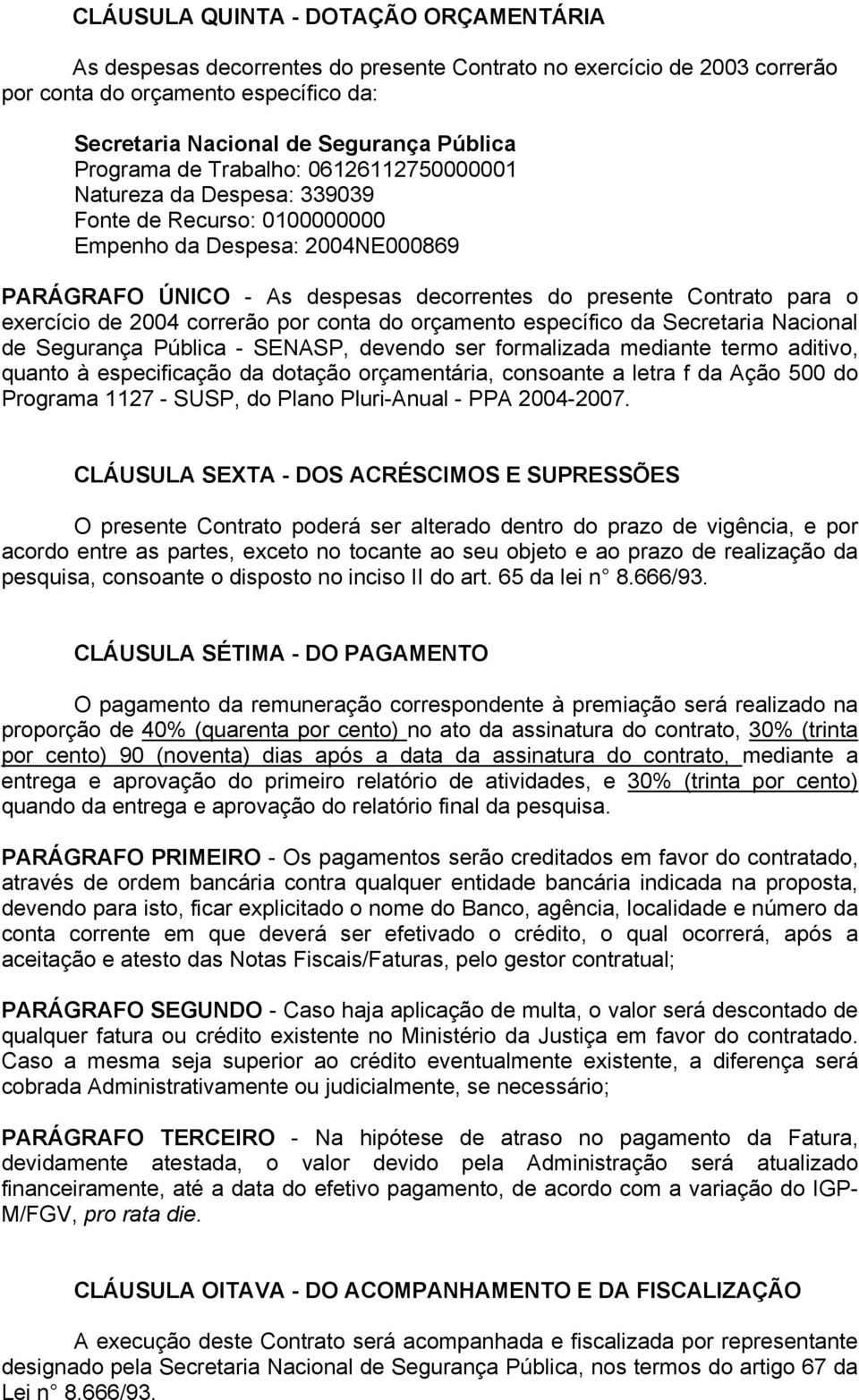 exercício de 2004 correrão por conta do orçamento específico da Secretaria Nacional de Segurança Pública - SENASP, devendo ser formalizada mediante termo aditivo, quanto à especificação da dotação