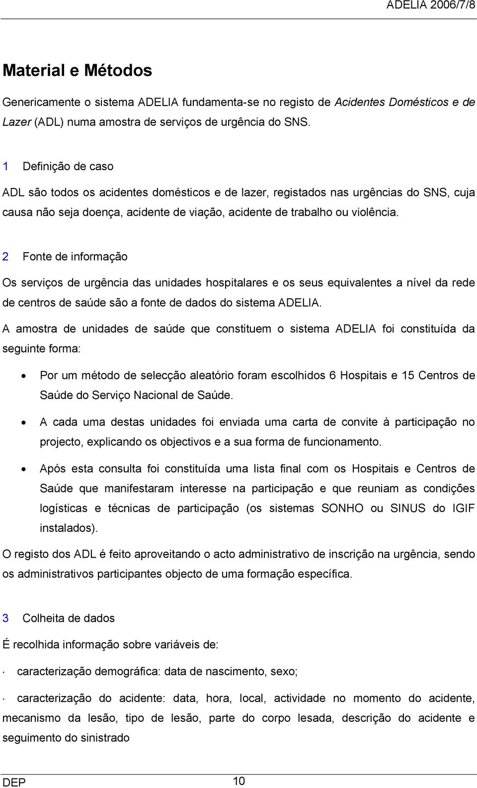 2 Fonte de informação Os serviços de urgência das unidades hospitalares e os seus equivalentes a nível da rede de centros de saúde são a fonte de dados do sistema ADELIA.