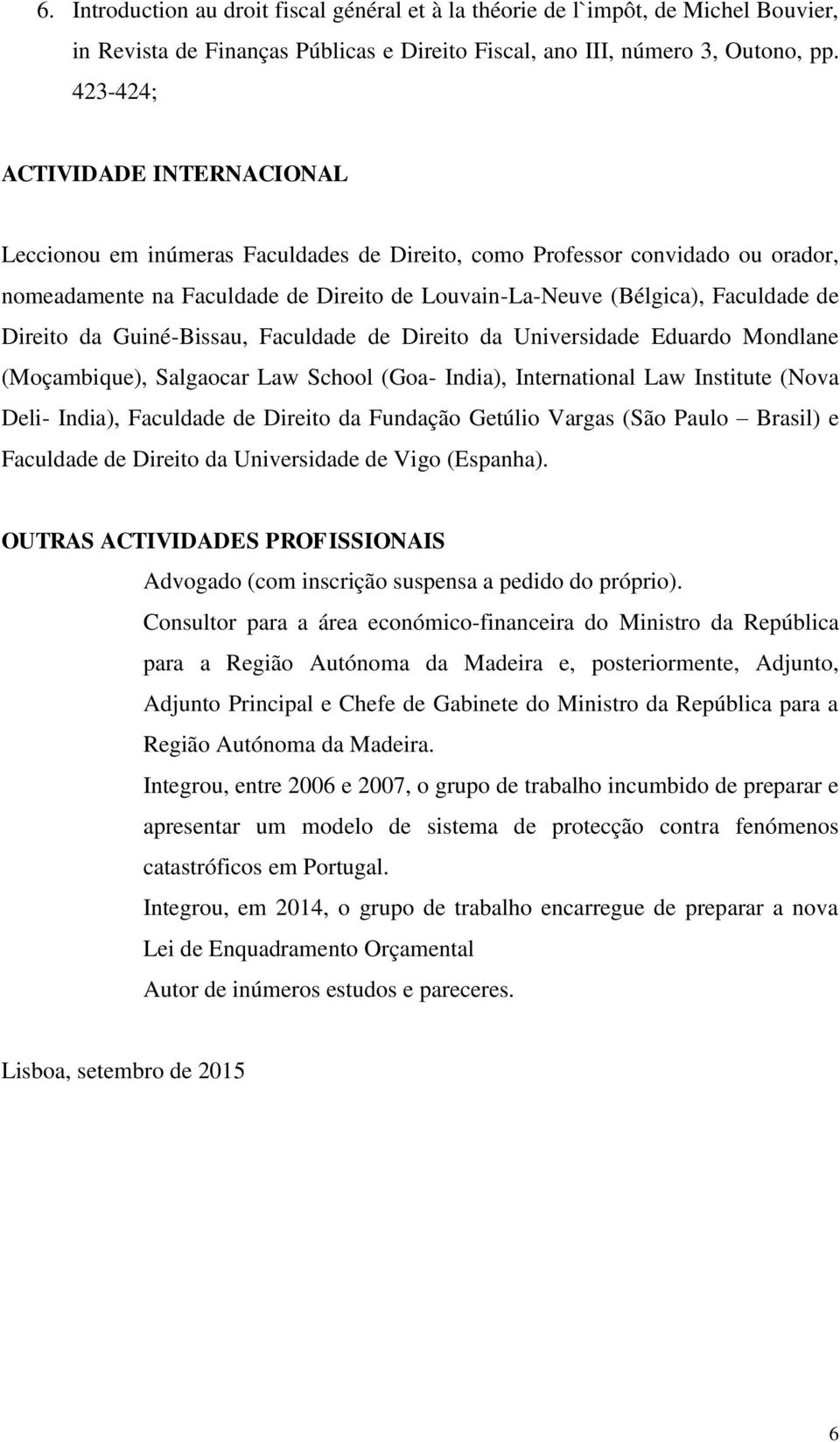 Direito da Guiné-Bissau, Faculdade de Direito da Universidade Eduardo Mondlane (Moçambique), Salgaocar Law School (Goa- India), International Law Institute (Nova Deli- India), Faculdade de Direito da