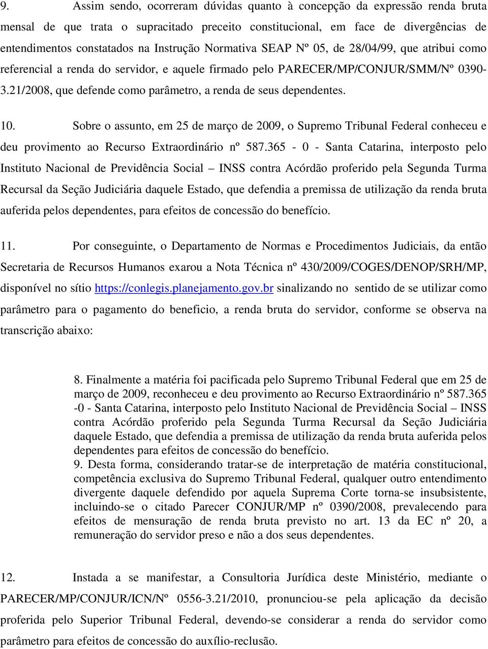 21/2008, que defende como parâmetro, a renda de seus dependentes. 10. Sobre o assunto, em 25 de março de 2009, o Supremo Tribunal Federal conheceu e deu provimento ao Recurso Extraordinário nº 587.