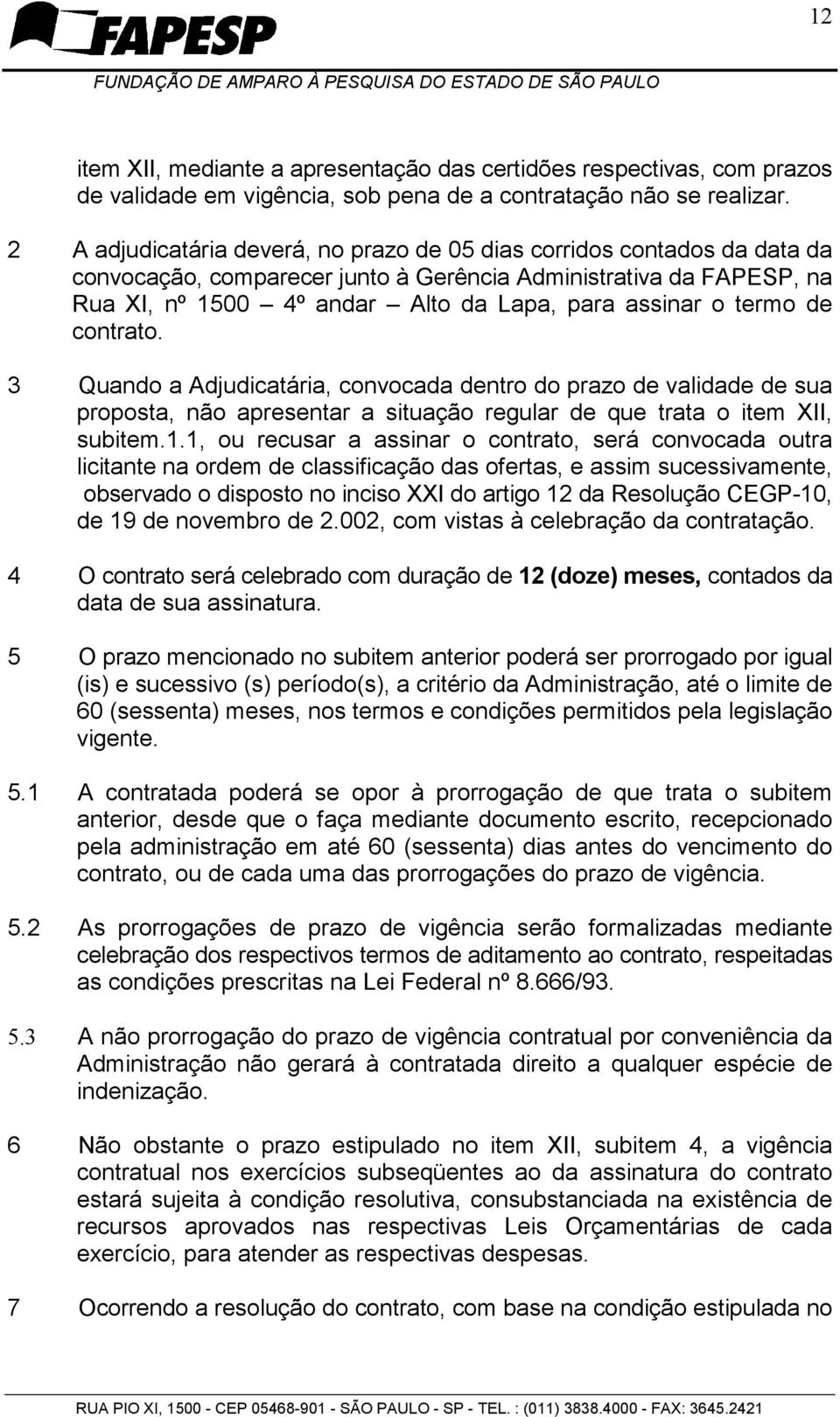 termo de contrato. 3 Quando a Adjudicatária, convocada dentro do prazo de validade de sua proposta, não apresentar a situação regular de que trata o item XII, subitem.1.