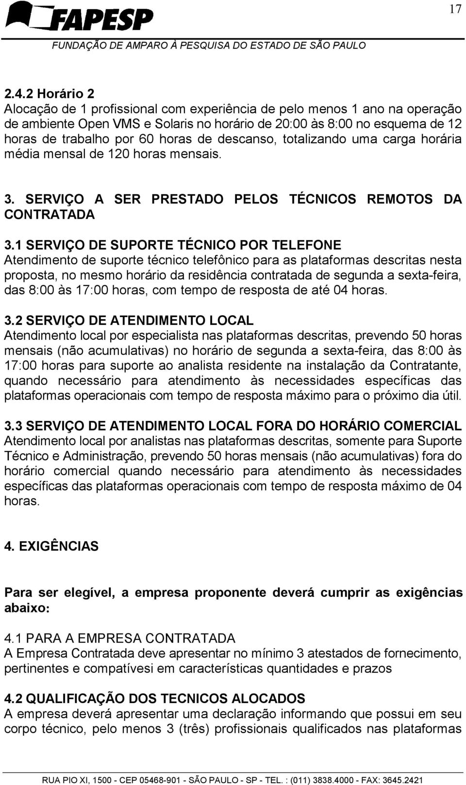 descanso, totalizando uma carga horária média mensal de 120 horas mensais. 3. SERVIÇO A SER PRESTADO PELOS TÉCNICOS REMOTOS DA CONTRATADA 3.