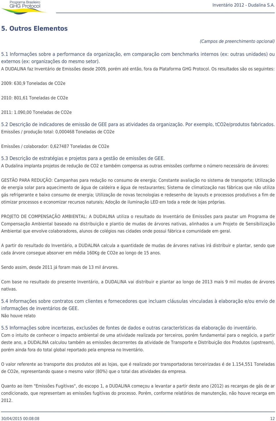 A DUDALINA faz Inventário de Emissões desde 2009, porém até então, fora da Plataforma GHG Protocol.