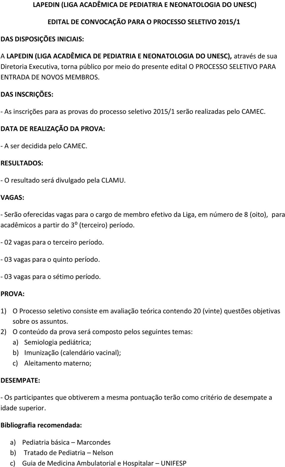 DAS INSCRIÇÕES: - As inscrições para as provas do processo seletivo 2015/1 serão realizadas pelo CAMEC. DATA DE REALIZAÇÃO DA PROVA: - A ser decidida pelo CAMEC.