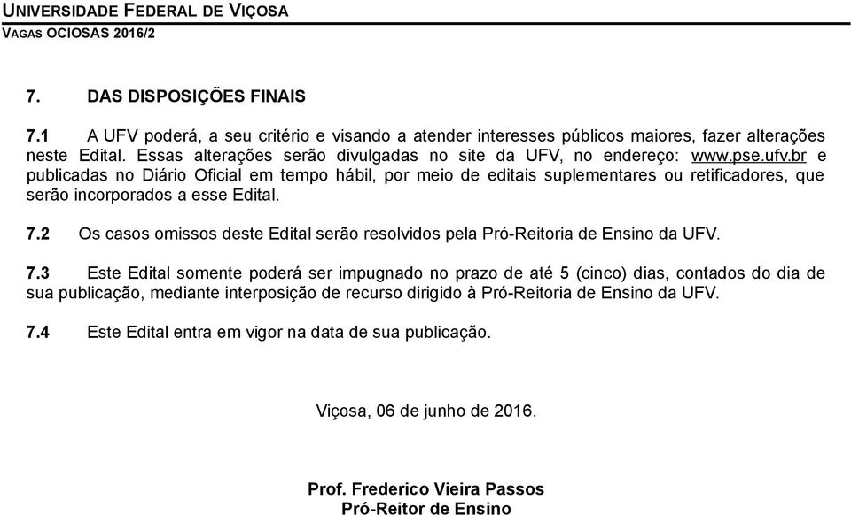 br e publicadas no Diário Oficial em tempo hábil, por meio de editais suplementares ou retificadores, que serão incorporados a esse Edital. 7.