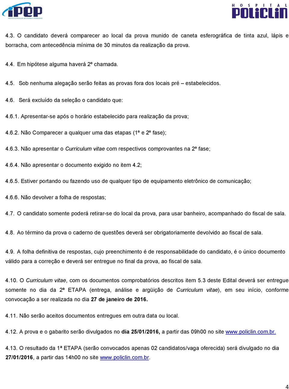 Apresentar-se após o horário estabelecido para realização da prova; 4.6.2. Não Comparecer a qualquer uma das etapas (1º e 2º fase); 4.6.3.