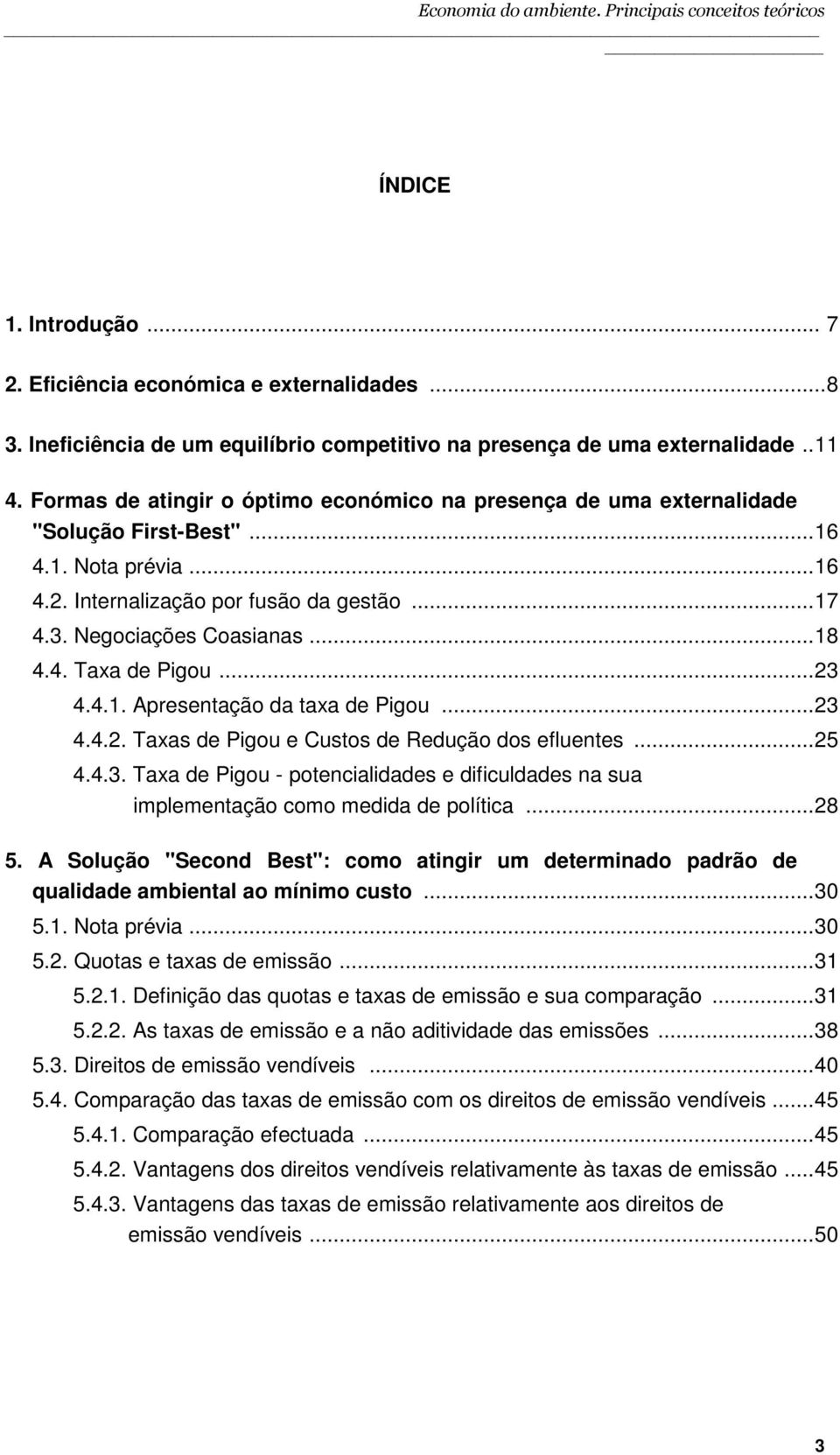 ..23 4.4.1. Apresentação da taxa de Pigou...23 4.4.2. Taxas de Pigou e Custos de Redução dos efluentes...25 4.4.3. Taxa de Pigou - potencialidades e dificuldades na sua implementação como medida de política.